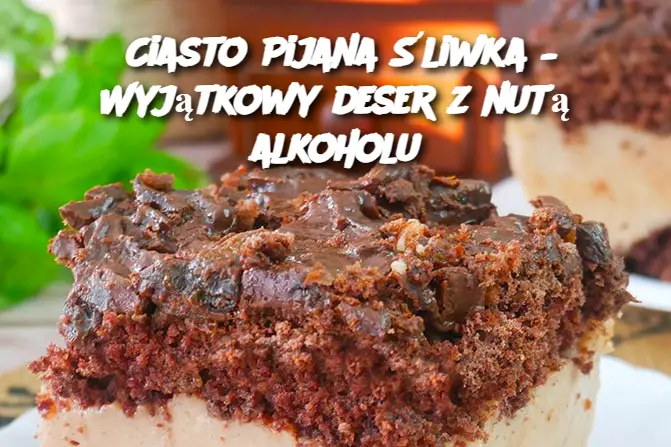 Ciasto Pijana Śliwka – Wyjątkowy deser z nutą alkoholu