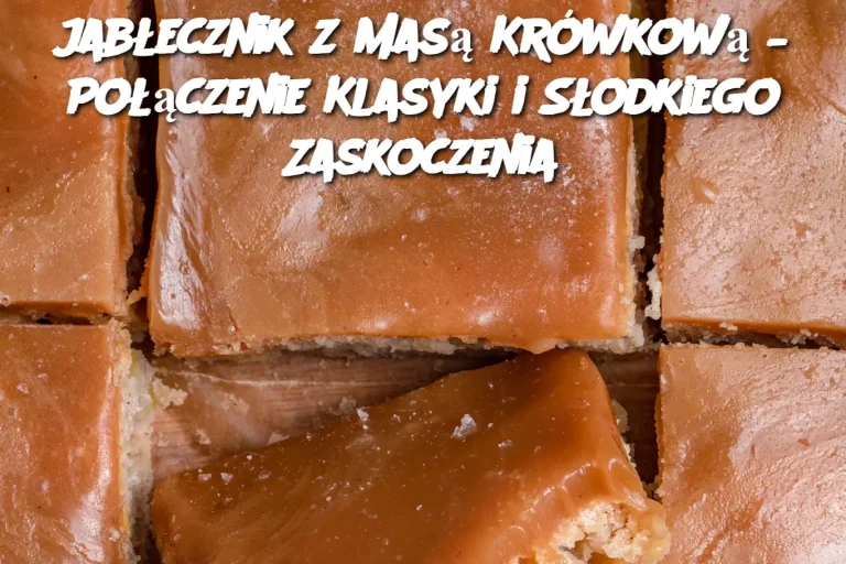 abłecznik z Masą Krówkową – Połączenie Klasyki i Słodkiego Zaskoczenia