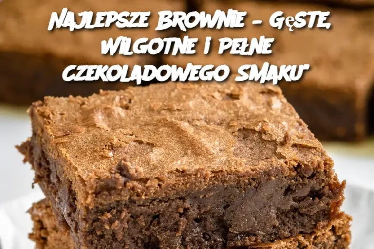 Najlepsze Brownie – Gęste, Wilgotne i Pełne Czekoladowego Smaku"