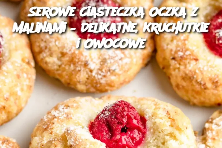 Serowe Ciasteczka Oczka z Malinami – Delikatne, Kruchutkie i Owocowe